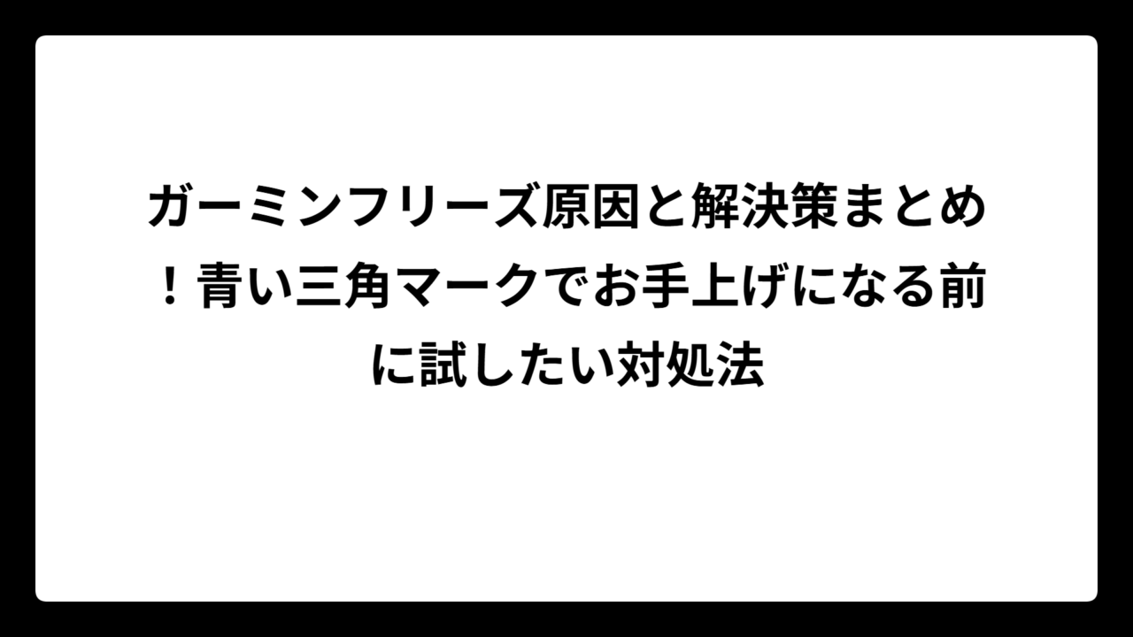 ガーミンフリーズ原因と解決策まとめ！青い三角マークでお手上げになる前に試したい対処法