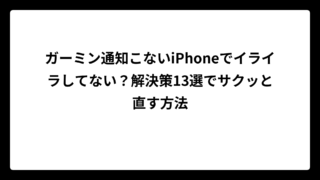 ガーミン通知こないiPhoneでイライラしてない？解決策13選でサクッと直す方法