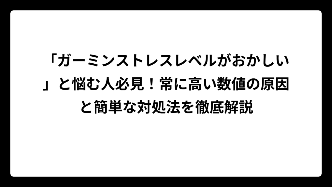 「ガーミンストレスレベルがおかしい」と悩む人必見！常に高い数値の原因と簡単な対処法を徹底解説