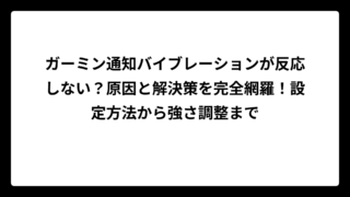 ガーミン通知バイブレーションが反応しない？原因と解決策を完全網羅！設定方法から強さ調整まで