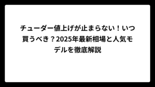 チューダー値上げが止まらない！いつ買うべき？2025年最新相場と人気モデルを徹底解説