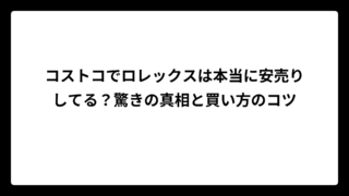 コストコでロレックスは本当に安売りしてる？驚きの真相と買い方のコツ