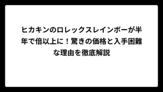 ヒカキンのロレックスレインボーが半年で倍以上に！驚きの価格と入手困難な理由を徹底解説