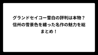 グランドセイコー雪白の評判は本物？信州の雪景色を纏った名作の魅力を総まとめ！