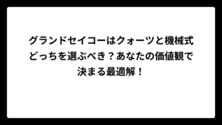 グランドセイコーはクォーツと機械式どっちを選ぶべき？あなたの価値観で決まる最適解！