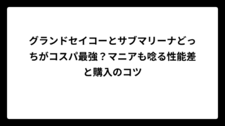 グランドセイコーとサブマリーナどっちがコスパ最強？マニアも唸る性能差と購入のコツ