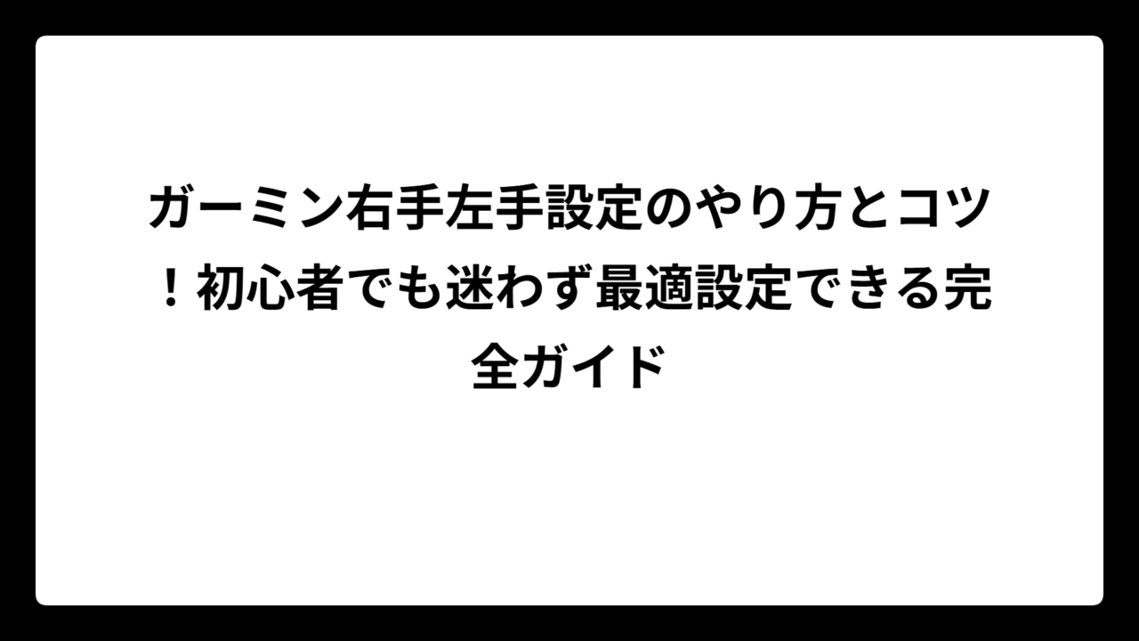 ガーミン右手左手設定のやり方とコツ！初心者でも迷わず最適設定できる完全ガイド