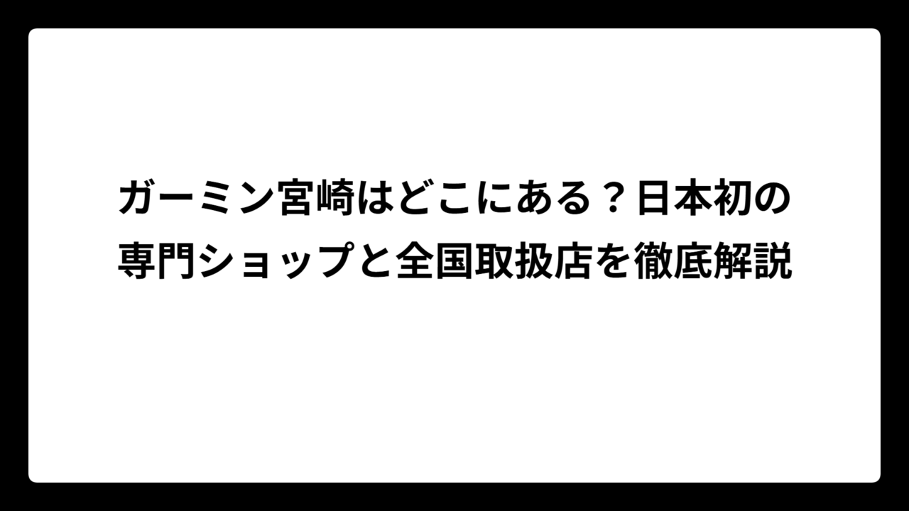 ガーミン宮崎はどこにある？日本初の専門ショップと全国取扱店を徹底解説