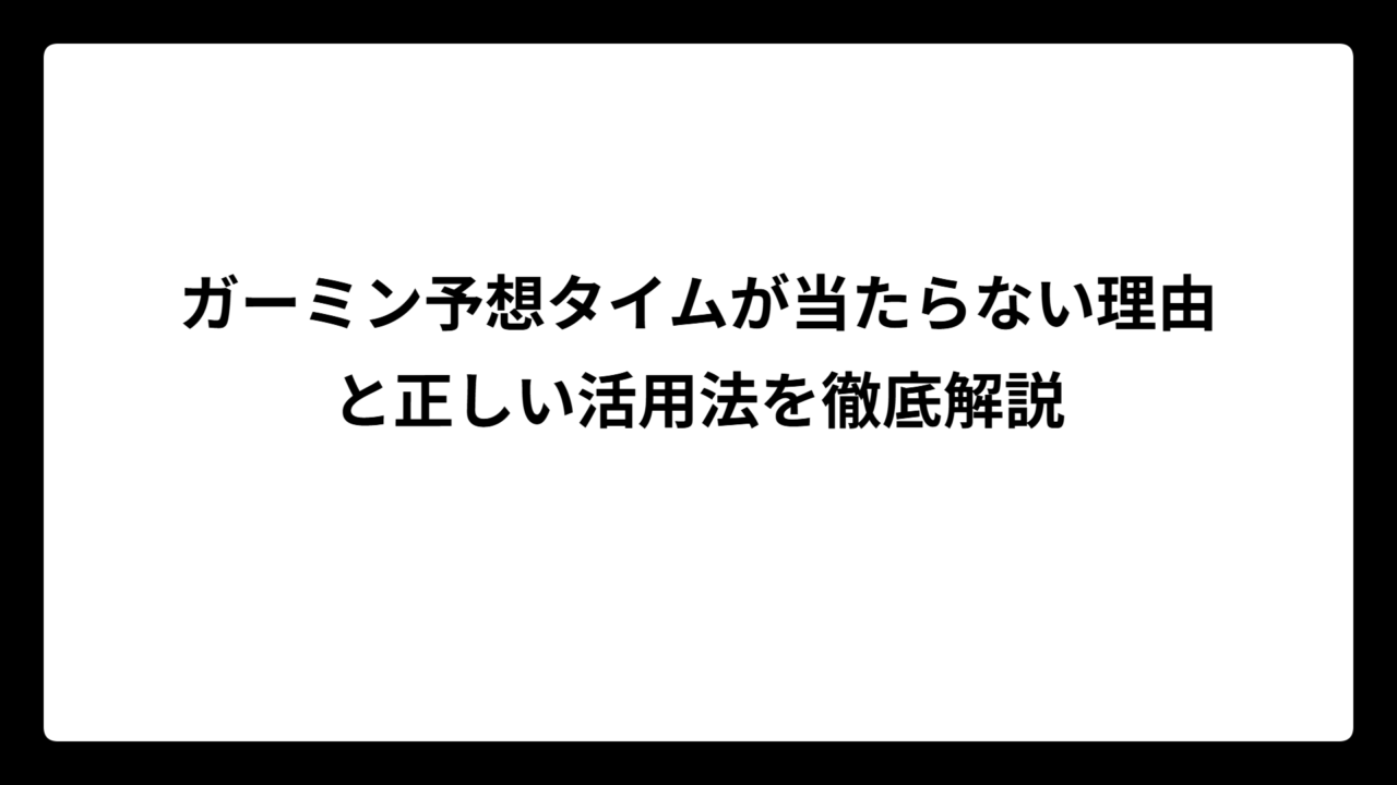 ガーミン予想タイムが当たらない理由と正しい活用法を徹底解説
