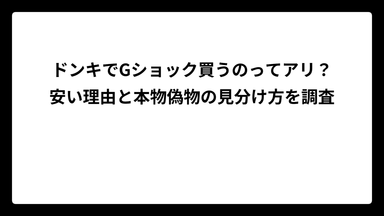 ドンキでGショック買うのってアリ？安い理由と本物偽物の見分け方を調査