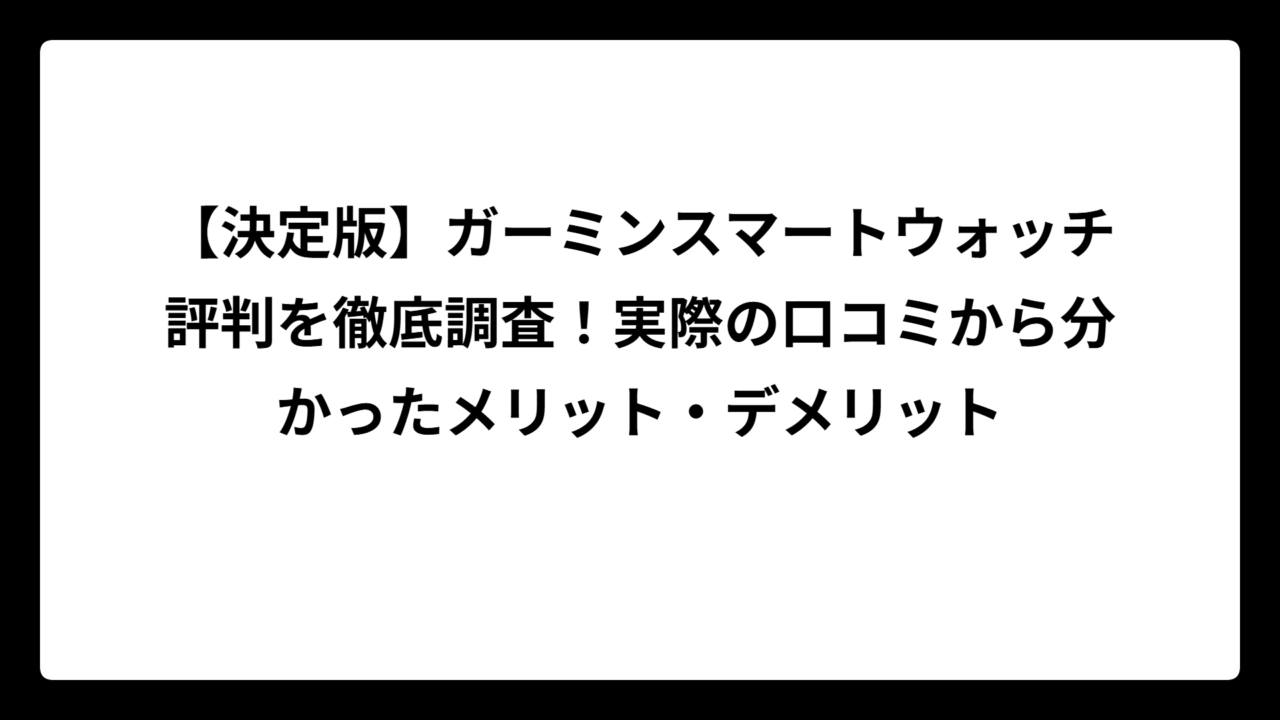【決定版】ガーミンスマートウォッチ評判を徹底調査！実際の口コミから分かったメリット・デメリット
