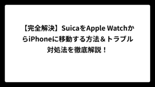 【完全解決】SuicaをApple WatchからiPhoneに移動する方法＆トラブル対処法を徹底解説！
