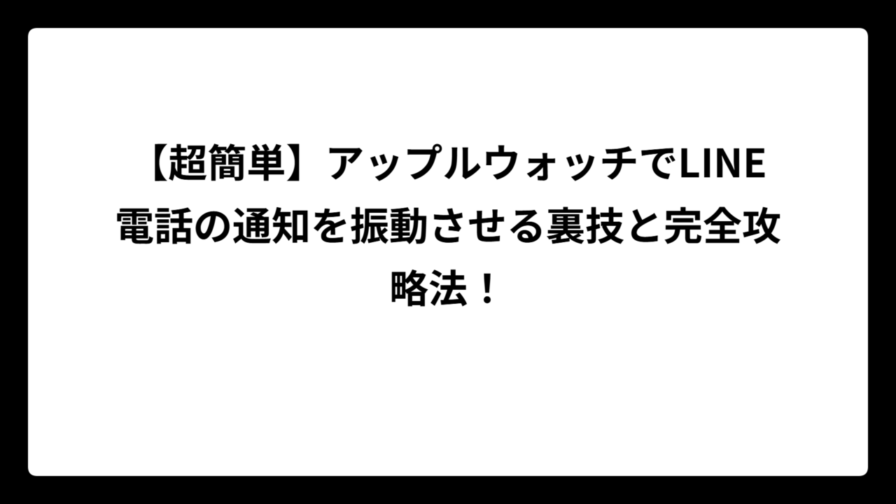 【超簡単】アップルウォッチでLINE電話の通知を振動させる裏技と完全攻略法！