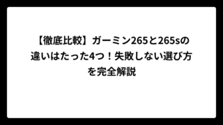 【徹底比較】ガーミン265と265sの違いはたった4つ！失敗しない選び方を完全解説
