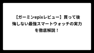 【ガーミンepixレビュー】買って後悔しない最強スマートウォッチの実力を徹底解説！