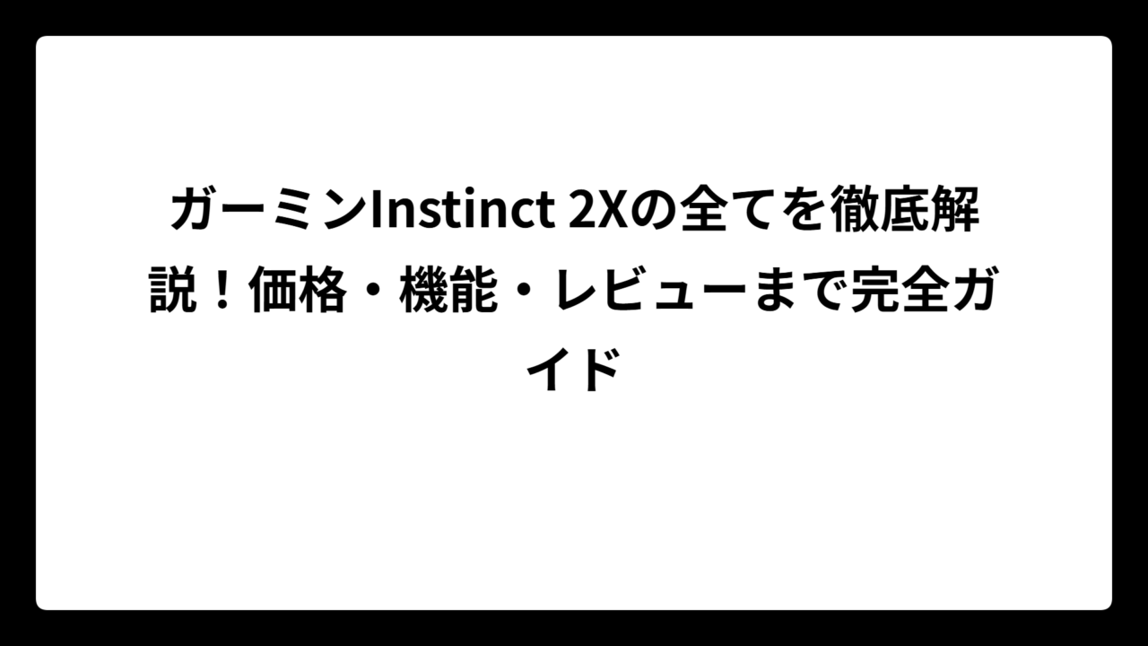 ガーミンInstinct 2Xの全てを徹底解説！価格・機能・レビューまで完全ガイド