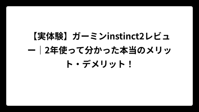 【実体験】ガーミンinstinct2レビュー｜2年使って分かった本当のメリット・デメリット！