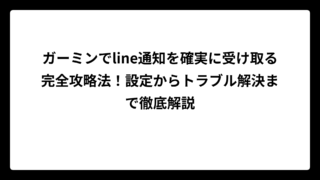 ガーミンでline通知を確実に受け取る完全攻略法！設定からトラブル解決まで徹底解説
