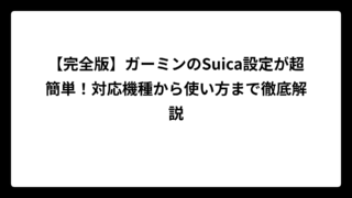 【完全版】ガーミンのSuica設定が超簡単！対応機種から使い方まで徹底解説