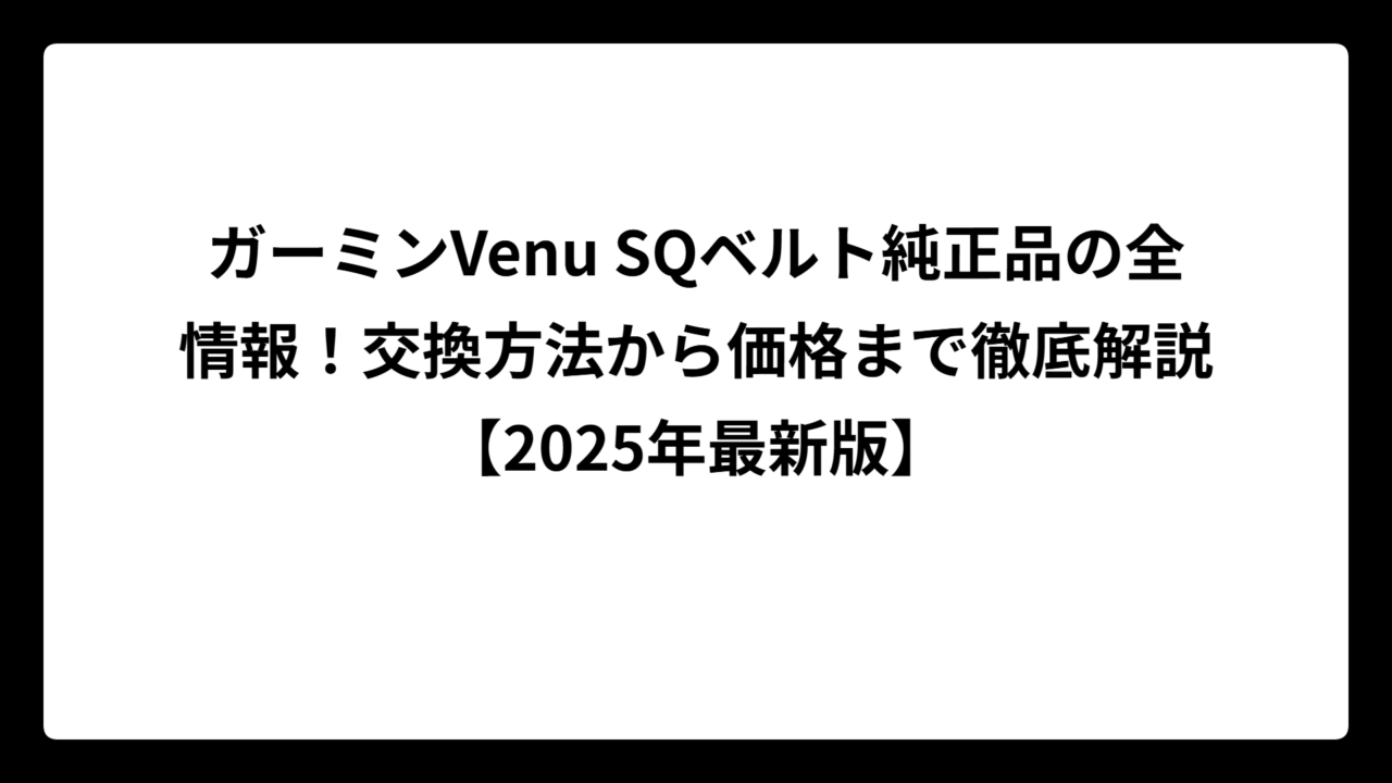 ガーミンVenu SQベルト純正品の全情報！交換方法から価格まで徹底解説【2025年最新版】