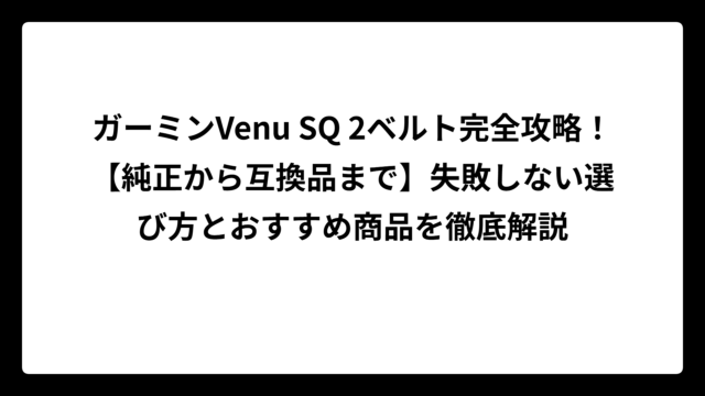 ガーミンVenu SQ 2ベルト完全攻略！【純正から互換品まで】失敗しない選び方とおすすめ商品を徹底解説
