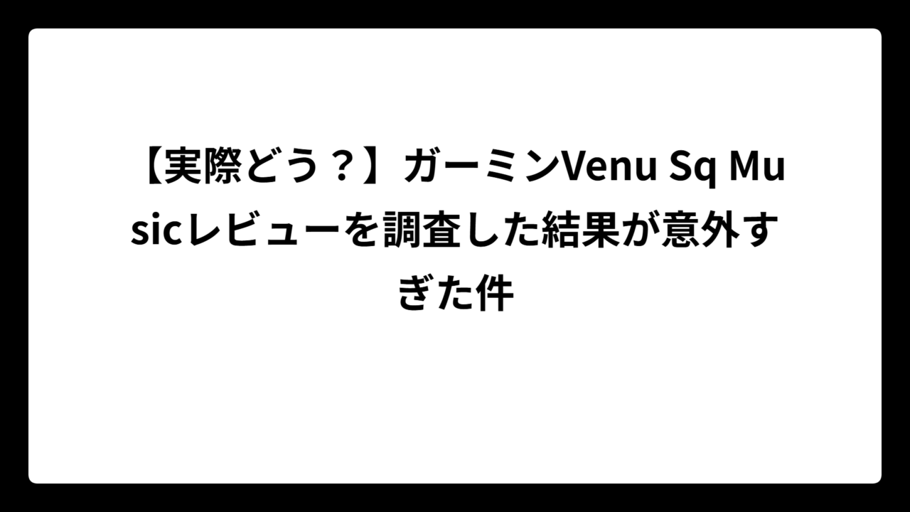【実際どう？】ガーミンVenu Sq Musicレビューを調査した結果が意外すぎた件