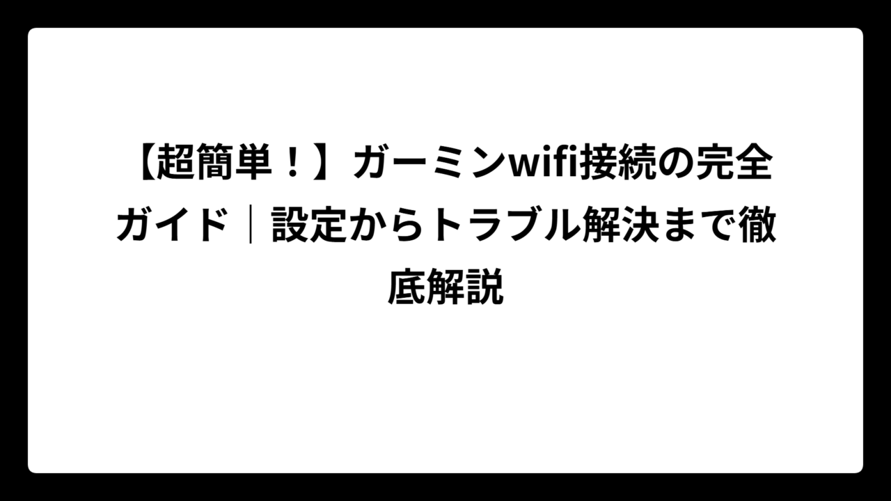 【超簡単！】ガーミンwifi接続の完全ガイド｜設定からトラブル解決まで徹底解説