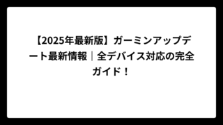 【2025年最新版】ガーミンアップデート最新情報｜全デバイス対応の完全ガイド！