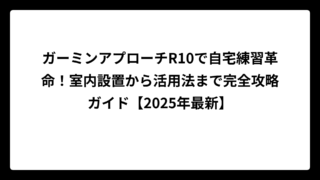 ガーミンアプローチR10で自宅練習革命！室内設置から活用法まで完全攻略ガイド【2025年最新】