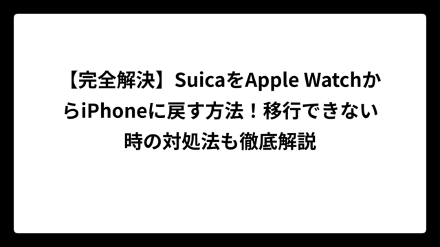 【完全解決】SuicaをApple WatchからiPhoneに戻す方法！移行できない時の対処法も徹底解説