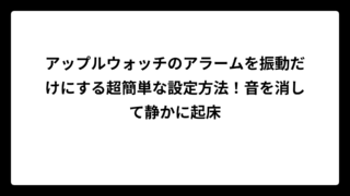 アップルウォッチのアラームを振動だけにする超簡単な設定方法！音を消して静かに起床