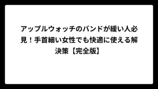 アップルウォッチのバンドが緩い人必見！手首細い女性でも快適に使える解決策【完全版】