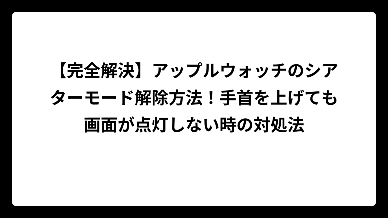 【完全解決】アップルウォッチのシアターモード解除方法！手首を上げても画面が点灯しない時の対処法