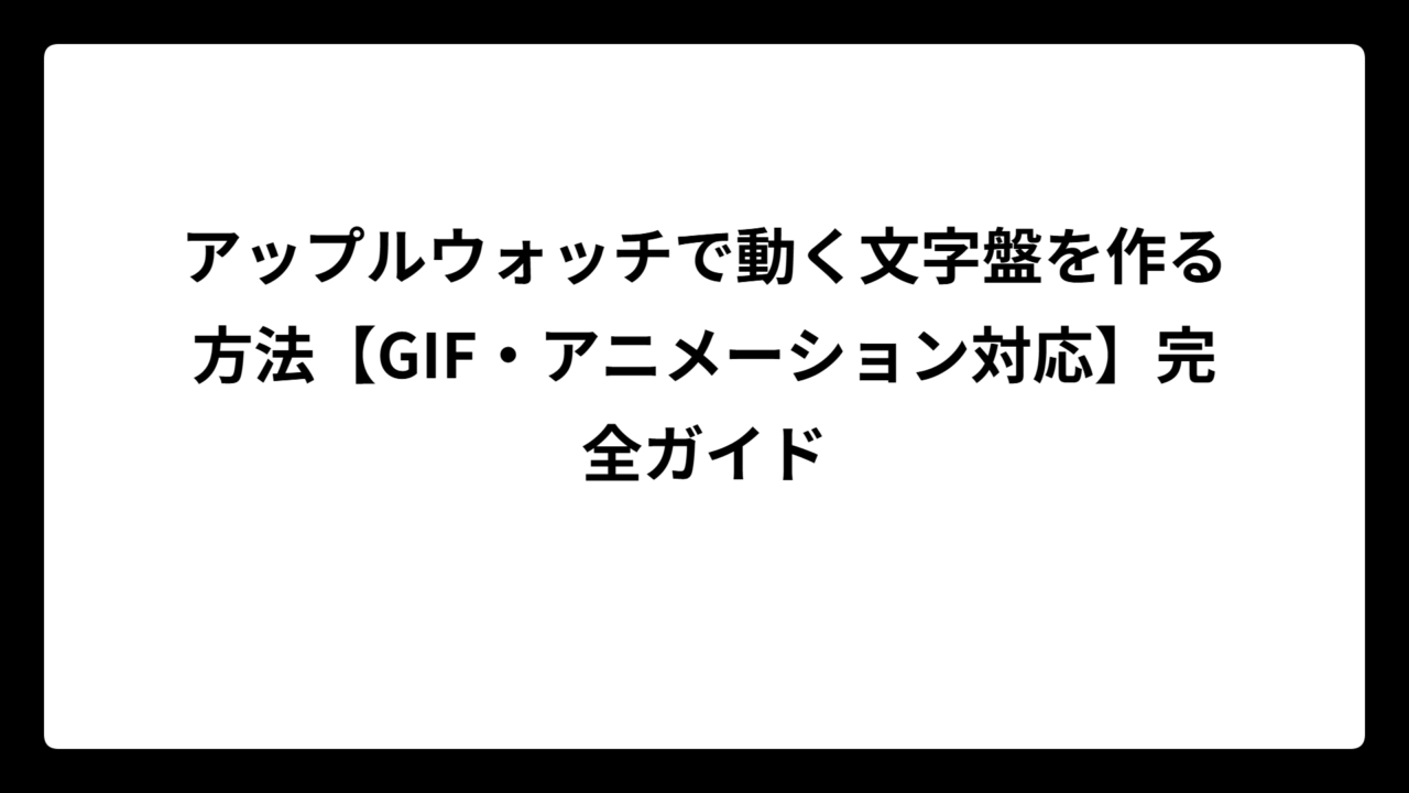 アップルウォッチで動く文字盤を作る方法【GIF・アニメーション対応】完全ガイド