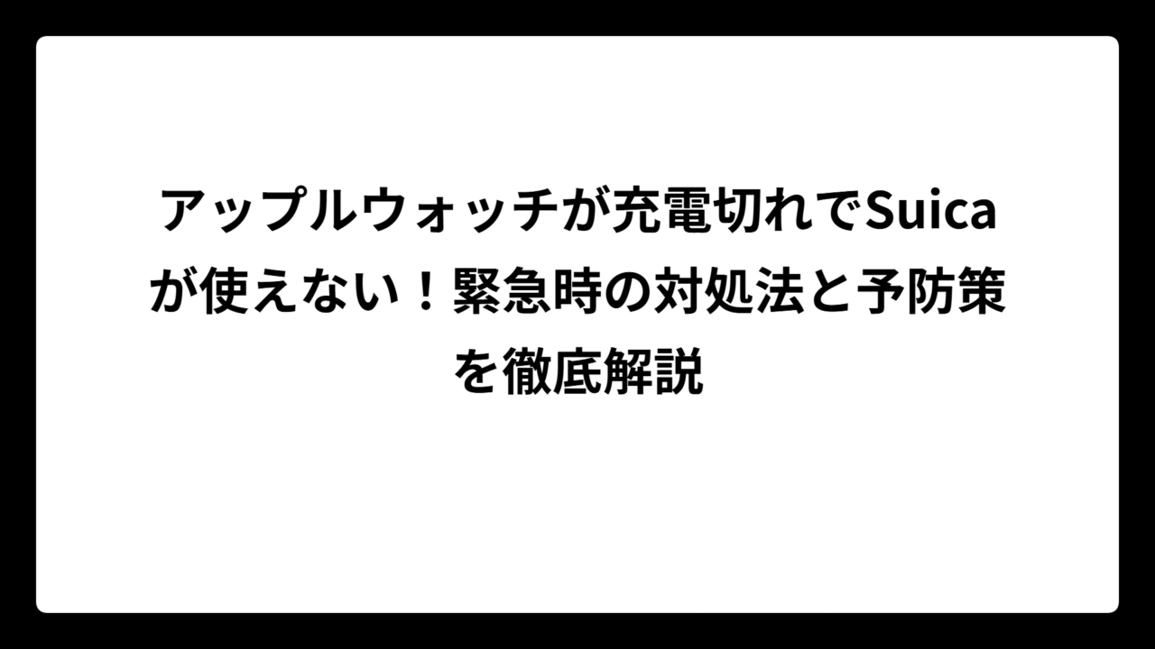 アップルウォッチが充電切れでSuicaが使えない！緊急時の対処法と予防策を徹底解説