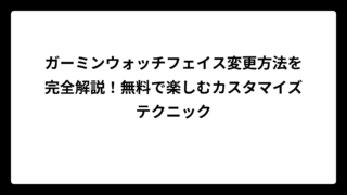ガーミンウォッチフェイス変更方法を完全解説！無料で楽しむカスタマイズテクニック