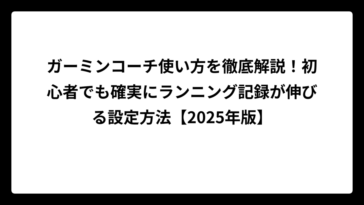 ガーミンコーチ使い方を徹底解説！初心者でも確実にランニング記録が伸びる設定方法【2025年版】