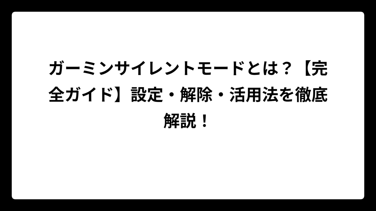 ガーミンサイレントモードとは？【完全ガイド】設定・解除・活用法を徹底解説！