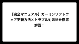 【完全マニュアル】ガーミンソフトウェア更新方法とトラブル対処法を徹底解説！