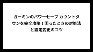 ガーミンのパワーセーブ カウントダウンを完全攻略！困ったときの対処法と設定変更のコツ