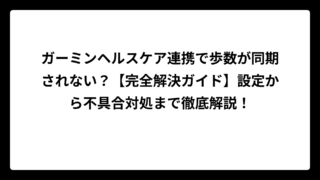 ガーミンヘルスケア連携で歩数が同期されない？【完全解決ガイド】設定から不具合対処まで徹底解説！