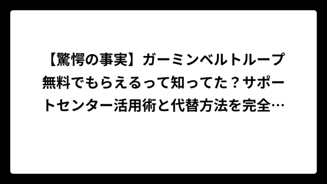 【驚愕の事実】ガーミンベルトループ無料でもらえるって知ってた？サポートセンター活用術と代替方法を完全解説！