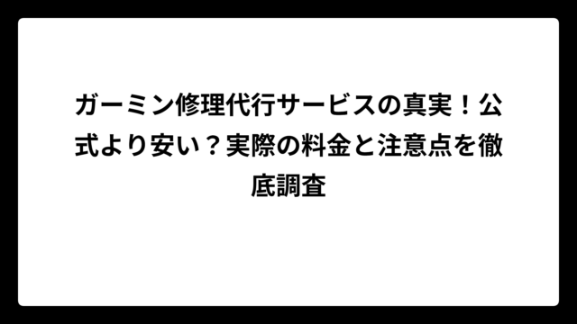 ガーミン修理代行サービスの真実！公式より安い？実際の料金と注意点を徹底調査