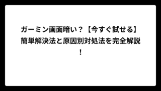 ガーミン画面暗い？【今すぐ試せる】簡単解決法と原因別対処法を完全解説！