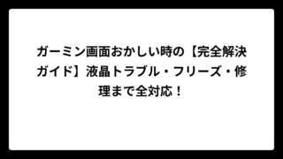 ガーミン画面おかしい時の【完全解決ガイド】液晶トラブル・フリーズ・修理まで全対応！