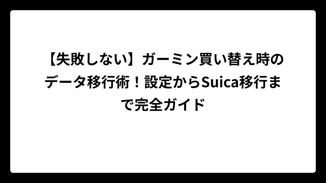 【失敗しない】ガーミン買い替え時のデータ移行術！設定からSuica移行まで完全ガイド