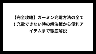 【完全攻略】ガーミン充電方法の全て！充電できない時の解決策から便利アイテムまで徹底解説