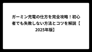 ガーミン充電の仕方を完全攻略！初心者でも失敗しない方法とコツを解説【2025年版】