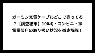 ガーミン充電ケーブルどこで売ってる？【調査結果】100均・コンビニ・家電量販店の取り扱い状況を徹底解説！
