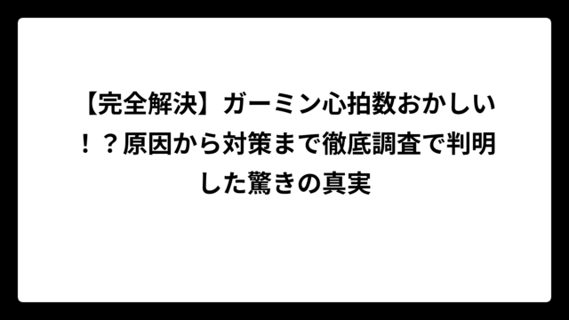 【完全解決】ガーミン心拍数おかしい！？原因から対策まで徹底調査で判明した驚きの真実